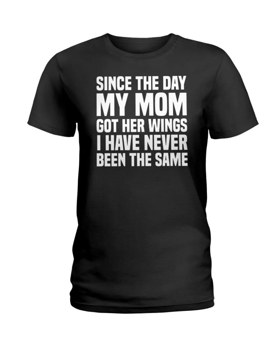 T-Shirt: My Mom Got Her Wings and I've Changed Forever