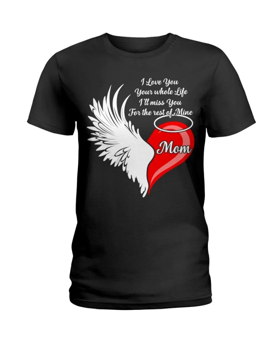 Mom T-Shirt: I'll Miss You For The Rest Of Mine, I Love You Your Whole Life